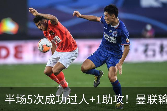 半场5次成功过人+1助攻！曼联输球夜仅一人可昂首离开
