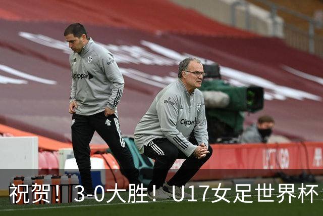祝贺！3-0大胜！U17女足世界杯：中国队开门红，即时排名冲上榜首